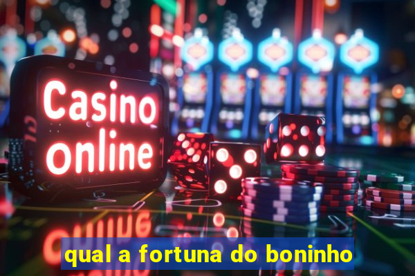 qual a fortuna do boninho